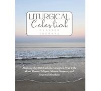 Liturgical Celestial Planner Journal: Aligning the 2026 Catholic Liturgical Year with Moon Phases, Eclipses, Meteor Showers, and Seasonal Rhythms