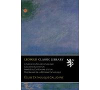 Liturgie de l'Église Catholique Gallicane Suivie d'un Abrégé du Catéchisme et d'un Programme de la Réforme Catholique