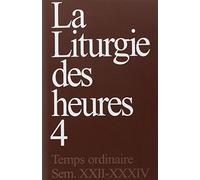 La Liturgie Des Heures - Tome 4, Temps Ordinaire, Semaines 22-34