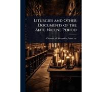 Liturgies and Other Documents of the Ante-Nicene Period