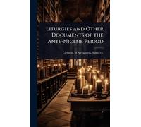 Liturgies and Other Documents of the Ante-Nicene Period