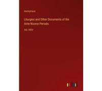 Liturgies And Other Documents Of The Ante-Nicene Periods