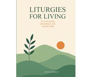 Liturgies for Living: To Challenge, Encourage, and Inspire Hope