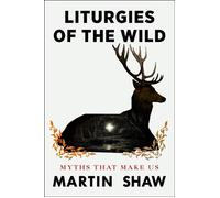 Liturgies of the Wild Myths That Make Us - Martin Shaw - Sentinel - ebook (ePub) - Livre