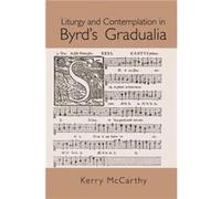 Liturgy and Contemplation in Byrds Gradualia by McCarthy & Kerry Duke University & Durham & North Carolina & USA McCarthy Kerry Duke University Durham North Carolina USA (Auteur)