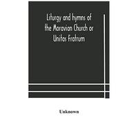 Liturgy And Hymns Of The Moravian Church Or Unitas Fratrum