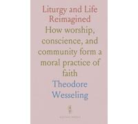 Liturgy and Life Reimagined: How worship, conscience, and community form a moral practice of faith