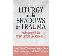 Liturgy in the Shadows of Trauma: Reckoning With the Roman Catholic Sex Abuse Crisis