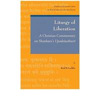 Liturgy Of Liberation: A Christian Commentary On Shankara's Upadesasahasri