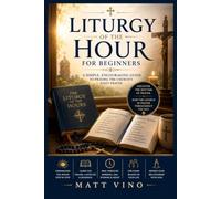 Liturgy of the Hour for Beginners: A Simple, Encouraging Guide to Praying the Church's Daily Prayer