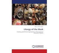 Liturgy of the Mask: Creating and Performing Sankɔfa in Post-Colonial Ghanaian Theatre