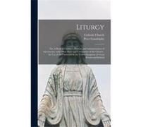 Liturgy or A Book of Common Prayers and Administration of Sacraments With Other Rites and Ceremonies of the Church for Use of All Christians in the United Creative Media Partners LLCCreative Media Par