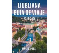 LIUBLIANA GUÍA DE VIAJE 2025-2026: Explora el encanto y la belleza de la capital de Eslovenia