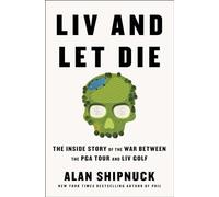 LIV and Let Die: The Inside Story of the War Between the PGA Tour and LIV Golf