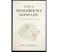 Live a Dangerously Good Life: Be strong enough to fight. Be good enough to love.