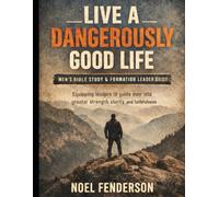 Live a Dangerously Good Life Leader Guide: Leader Workbook & Study Guide