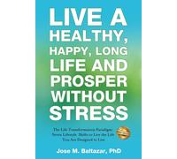 Live A Healthy, Happy, Long Life And Prosper Without Stress