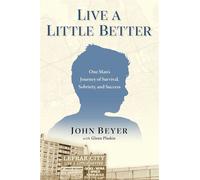 Live a Little Better One Man's Journey of Survival, Sobriety, and Success - John Beyer - Worth - ebook (ePub) - Livre