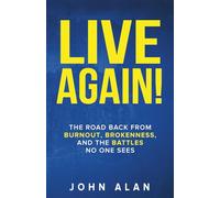 Live Again!: The Road Back from Burnout, Brokenness, and the Battles No One Hears