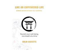 Live an Empowered Life: Achieve Success Without Self-Sacrifice: Achieve Success Without Self-Sacrifice