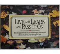 Live and Learn and Pass It on: People Ages 5 to 95 Share What They'Ve Discovered About Life, Love, and Other Good Stuff