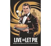 Live And Let Pie: Simple Pie Recipes to Put You in Oh-Oh Heaven.|Beginner-Friendly Instructions - Easy-to-follow steps for perfect pies every time. x9 inches 42 pages.