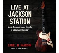 Live at Jackson Station: Music, Community, and Tragedy in a Southern Blues Bar