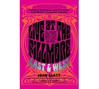 Live at the Fillmore East and West: Getting Backstage and Personal with Rock's Greatest Legends