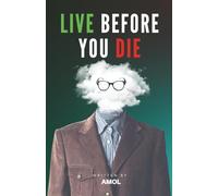 Live Before You Die: A Guide to Finding Purpose, Awakening Your Mind, and Transforming Your Life with Clarity and Awareness