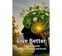 Live Better: Practical Ideas for Happiness, Balance and Growth