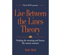 Live Between the Lines Theory: Finding the meaning and beauty life cannot measure
