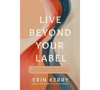 Live Beyond Your Label A Holistic Approach to Breaking Old Patterns and Rediscovering a Healthier You in Mind, Body, and Spirit - Erin Kerry - Tyndale Refresh - ebook (ePub) - Livre