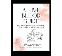Live Blood Guide: The body speaks in patterns. The microscope lets us listen: LIVE BLOOD Analysis for EVERYDAY PEOPLE terrain medicine