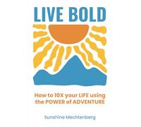 LIVE BOLD: How to 10X your life using the power of adventure!