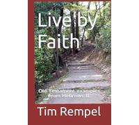 Live by Faith: Old Testament examples from Hebrews 11.