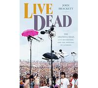 Live Dead: The Grateful Dead, Live Recordings, and the Ideology of Liveness