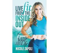 Live FIT from the Inside Out: The 6 SHIFTS to Living Your Strongest, Healthiest, and Happiest Life