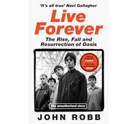 Live Forever: The Rise, Fall and Resurrection of Oasis