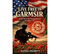 LIVE FREE IN GARMSIR: A First Tour at the Turning Point of the Afghan War