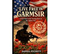 LIVE FREE IN GARMSIR: A First Tour at the Turning Point of the Afghan War