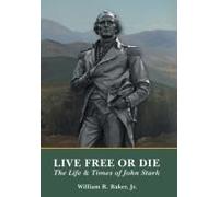 Live Free Or Die: The Life And Times Of John Stark