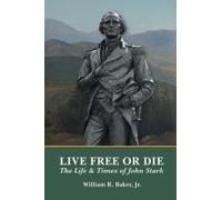 Live Free Or Die: The Life And Times Of John Stark