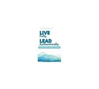 Live Fully Lead Authentically: The Surprising Link Between Self-Awareness And Your Impact
