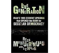 Live Generation: Iran's 1999 Student Uprising That Opened the Door for Secular Democracy Mohajerinejad, Reza With Malon Liz (Auteur)