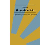 Live in Thanksgiving Daily: A Gratitude Journal for Latter Day Saints