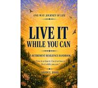LIVE IT WHILE YOU CAN: A RETIREMENT RESILIANCE HANDBOOK