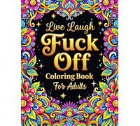 Live Laugh Fuck Off : Coloring Book For Adults. Motivational & Inspirational Swear Word Coloring Book