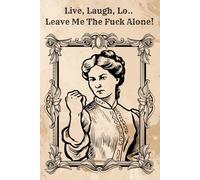 Live, Laugh, Lo... Leave Me the F*ck Alone: A Funny Grievance Journal for the Socially Exhausted