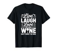 Live Laugh Love and Drink Wine - Funny Wine Lover T-Shirt
