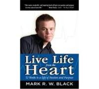 Live Life from the Heart: 52 Weeks to a Life of Passion and Purpose Black, Mark (Auteur)